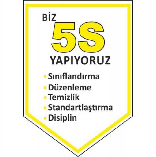 5S Bir şey İçin Her şey Uyarı Levhası, 5S İş Güvenliği Levhaları, 5S Daha Güvenli ve Daha Verimli Uyarı Levhası, 5S Nedir Uyarı Levhası, 5S Temizlik ile Başlar Uyarı Levhası, 5S Düzenli Temiz Uyarı Levhası, 5S Kayıtsız Kalma Uyarı Levhası, 5S Standartları Uyarı Levhası, 5S Bulunması Kolay Uyarı Levhası, 5S Yapıyoruz Kırmızı Uyarı Levhası, 5S Yapıyoruz Uyarı Levhası, 5S Kolaylıktır Uyarı Levhası, 5S Flama Çeşitleri, 