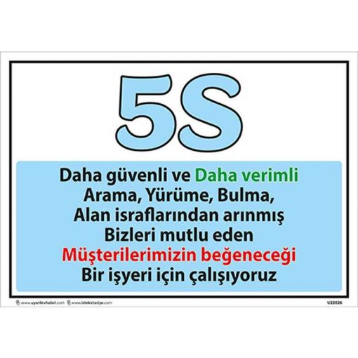 5S Bir şey İçin Her şey Uyarı Levhası, 5S İş Güvenliği Levhaları, 5S Daha Güvenli ve Daha Verimli Uyarı Levhası, 5S Nedir Uyarı Levhası, 5S Temizlik ile Başlar Uyarı Levhası, 5S Düzenli Temiz Uyarı Levhası, 5S Kayıtsız Kalma Uyarı Levhası, 5S Standartları Uyarı Levhası, 5S Bulunması Kolay Uyarı Levhası, 5S Yapıyoruz Kırmızı Uyarı Levhası, 5S Yapıyoruz Uyarı Levhası, 5S Kolaylıktır Uyarı Levhası, 5S Flama Çeşitleri, 5S Daha Güvenli ve Daha Verimli Uyarı Levhası 