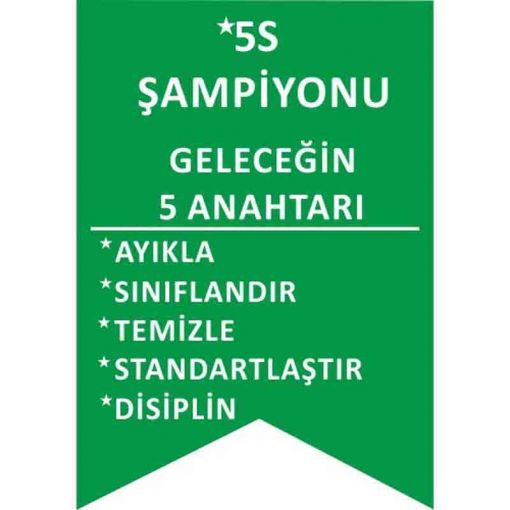5S Bir şey İçin Her şey Uyarı Levhası, 5S İş Güvenliği Levhaları, 5S Daha Güvenli ve Daha Verimli Uyarı Levhası, 5S Nedir Uyarı Levhası, 5S Temizlik ile Başlar Uyarı Levhası, 5S Düzenli Temiz Uyarı Levhası, 5S Kayıtsız Kalma Uyarı Levhası, 5S Standartları Uyarı Levhası, 5S Bulunması Kolay Uyarı Levhası, 5S Yapıyoruz Kırmızı Uyarı Levhası, 5S Yapıyoruz Uyarı Levhası, 5S Kolaylıktır Uyarı Levhası, 5S Flama Çeşitleri,5S Kılıç Flama, 5S Geleceğin Anahtarı Flaması