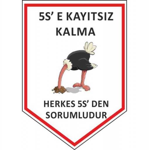 5S Bir şey İçin Her şey Uyarı Levhası, 5S İş Güvenliği Levhaları, 5S Daha Güvenli ve Daha Verimli Uyarı Levhası, 5S Nedir Uyarı Levhası, 5S Temizlik ile Başlar Uyarı Levhası, 5S Düzenli Temiz Uyarı Levhası, 5S Kayıtsız Kalma Uyarı Levhası, 5S Standartları Uyarı Levhası, 5S Bulunması Kolay Uyarı Levhası, 5S Yapıyoruz Kırmızı Uyarı Levhası, 5S Yapıyoruz Uyarı Levhası, 5S Kolaylıktır Uyarı Levhası, 5S Flama Çeşitleri,5S Kılıç Flama,5S Kayıtsız Kalma Flaması