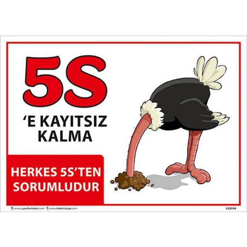 5S Bir şey İçin Her şey Uyarı Levhası, 5S İş Güvenliği Levhaları, 5S Daha Güvenli ve Daha Verimli Uyarı Levhası, 5S Nedir Uyarı Levhası, 5S Temizlik ile Başlar Uyarı Levhası, 5S Düzenli Temiz Uyarı Levhası, 5S Kayıtsız Kalma Uyarı Levhası, 5S Standartları Uyarı Levhası, 5S Bulunması Kolay Uyarı Levhası, 5S Yapıyoruz Kırmızı Uyarı Levhası, 5S Yapıyoruz Uyarı Levhası, 5S Kolaylıktır Uyarı Levhası, 5S Flama Çeşitleri, 5S Kayıtsız Kalma Uyarı Levhası