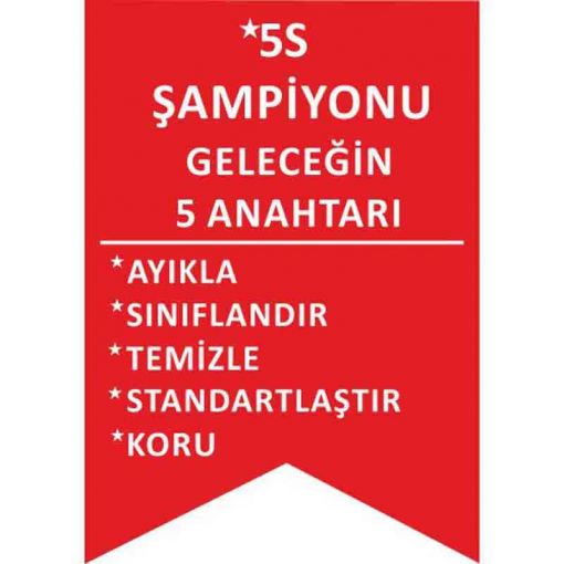 5S Bir şey İçin Her şey Uyarı Levhası, 5S İş Güvenliği Levhaları, 5S Daha Güvenli ve Daha Verimli Uyarı Levhası, 5S Nedir Uyarı Levhası, 5S Temizlik ile Başlar Uyarı Levhası, 5S Düzenli Temiz Uyarı Levhası, 5S Kayıtsız Kalma Uyarı Levhası, 5S Standartları Uyarı Levhası, 5S Bulunması Kolay Uyarı Levhası, 5S Yapıyoruz Kırmızı Uyarı Levhası, 5S Yapıyoruz Uyarı Levhası, 5S Kolaylıktır Uyarı Levhası, 5S Flama Çeşitleri, 