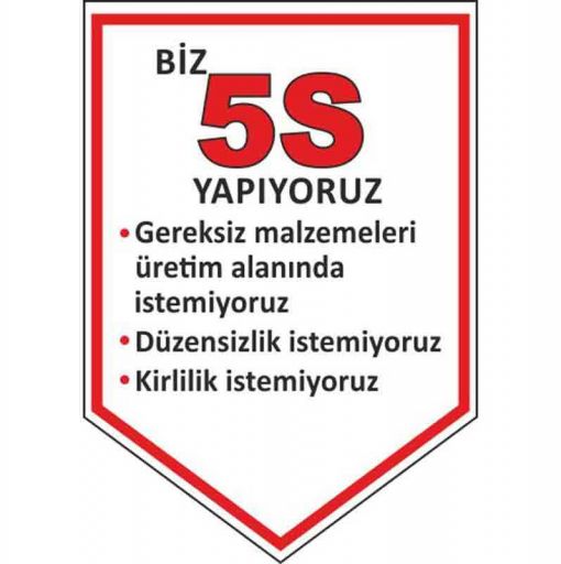 5S Bir şey İçin Her şey Uyarı Levhası, 5S İş Güvenliği Levhaları, 5S Daha Güvenli ve Daha Verimli Uyarı Levhası, 5S Nedir Uyarı Levhası, 5S Temizlik ile Başlar Uyarı Levhası, 5S Düzenli Temiz Uyarı Levhası, 5S Kayıtsız Kalma Uyarı Levhası, 5S Standartları Uyarı Levhası, 5S Bulunması Kolay Uyarı Levhası, 5S Yapıyoruz Kırmızı Uyarı Levhası, 5S Yapıyoruz Uyarı Levhası, 5S Kolaylıktır Uyarı Levhası, 5S Flama Çeşitleri, 